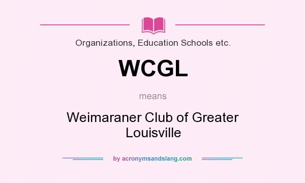 What does WCGL mean? It stands for Weimaraner Club of Greater Louisville