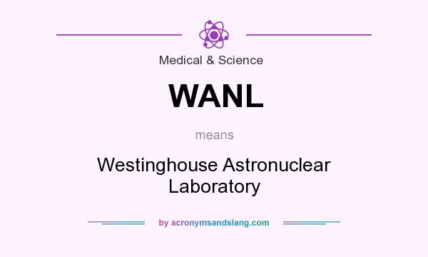 What does WANL mean? It stands for Westinghouse Astronuclear Laboratory