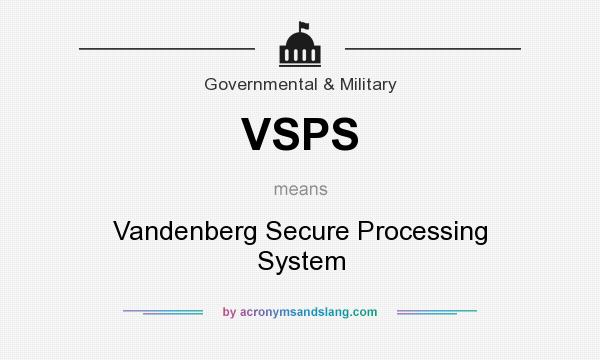 What does VSPS mean? It stands for Vandenberg Secure Processing System