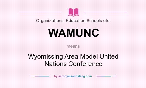 What does WAMUNC mean? It stands for Wyomissing Area Model United Nations Conference