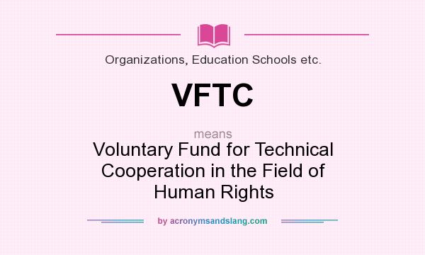What does VFTC mean? It stands for Voluntary Fund for Technical Cooperation in the Field of Human Rights