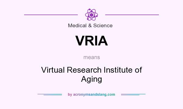 What does VRIA mean? It stands for Virtual Research Institute of Aging