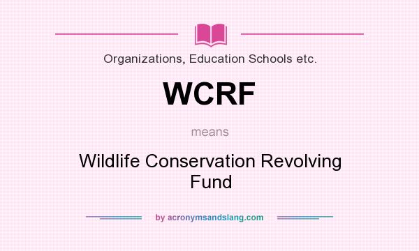 What does WCRF mean? It stands for Wildlife Conservation Revolving Fund