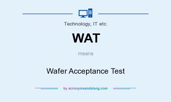 What does WAT mean? It stands for Wafer Acceptance Test