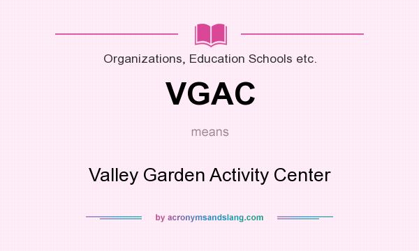 What does VGAC mean? It stands for Valley Garden Activity Center