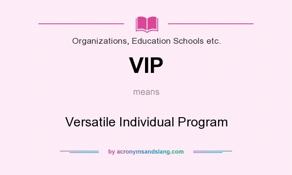 What does VIP mean? It stands for Versatile Individual Program