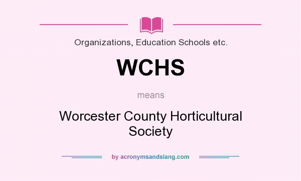 What does WCHS mean? It stands for Worcester County Horticultural Society