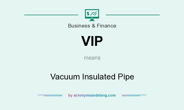What does VIP mean? It stands for Vacuum Insulated Pipe