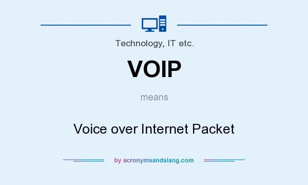 What does VOIP mean? It stands for Voice over Internet Packet