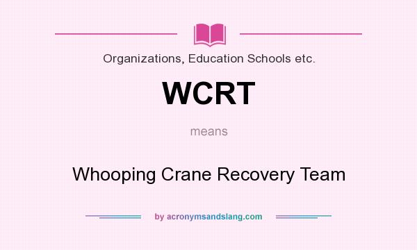 What does WCRT mean? It stands for Whooping Crane Recovery Team