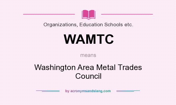 What does WAMTC mean? It stands for Washington Area Metal Trades Council