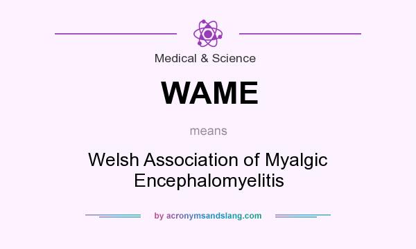 What does WAME mean? It stands for Welsh Association of Myalgic Encephalomyelitis
