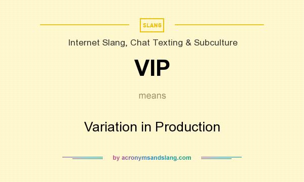 What does VIP mean? It stands for Variation in Production