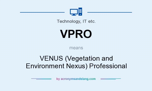 What does VPRO mean? It stands for VENUS (Vegetation and Environment Nexus) Professional