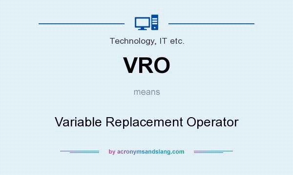 What does VRO mean? It stands for Variable Replacement Operator