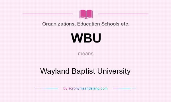 What does WBU mean? It stands for Wayland Baptist University