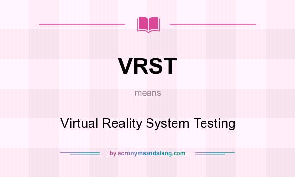 What does VRST mean? It stands for Virtual Reality System Testing