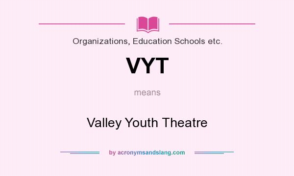 What does VYT mean? It stands for Valley Youth Theatre