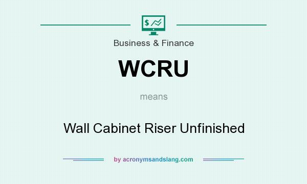 What does WCRU mean? It stands for Wall Cabinet Riser Unfinished