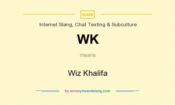 What does WK mean? It stands for Wiz Khalifa