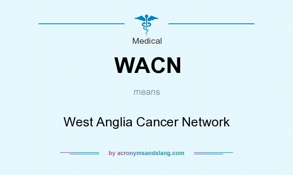 What does WACN mean? It stands for West Anglia Cancer Network