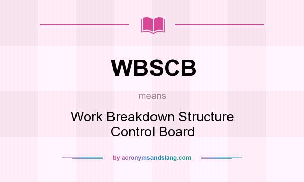 What does WBSCB mean? It stands for Work Breakdown Structure Control Board