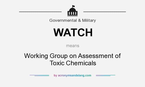 What does WATCH mean? It stands for Working Group on Assessment of Toxic Chemicals