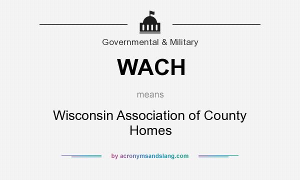 What does WACH mean? It stands for Wisconsin Association of County Homes