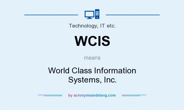 What does WCIS mean? It stands for World Class Information Systems, Inc.