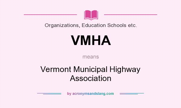 What does VMHA mean? It stands for Vermont Municipal Highway Association