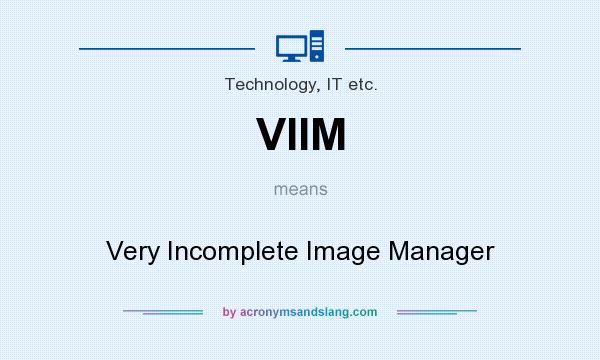 What does VIIM mean? It stands for Very Incomplete Image Manager