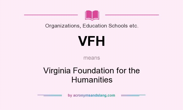 What does VFH mean? It stands for Virginia Foundation for the Humanities