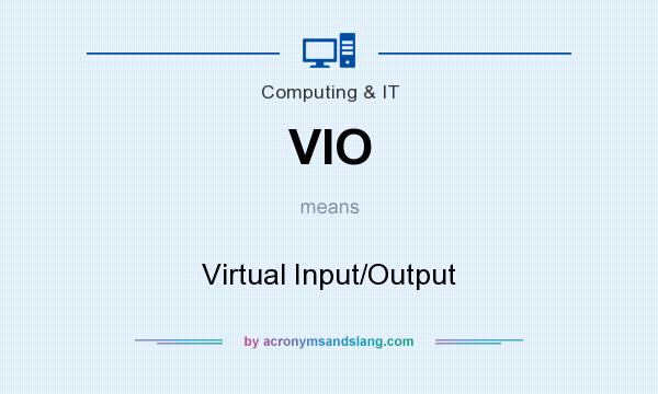 What does VIO mean? It stands for Virtual Input/Output