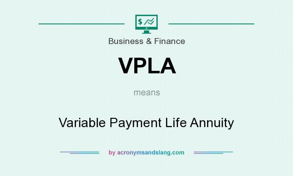 What does VPLA mean? It stands for Variable Payment Life Annuity