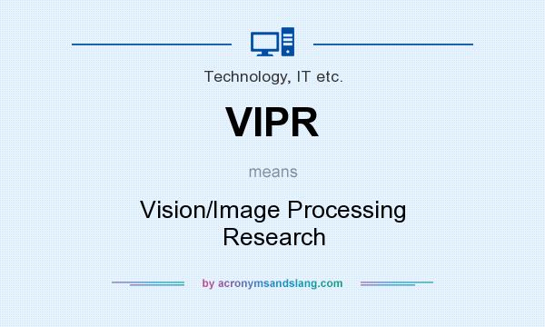 What does VIPR mean? It stands for Vision/Image Processing Research