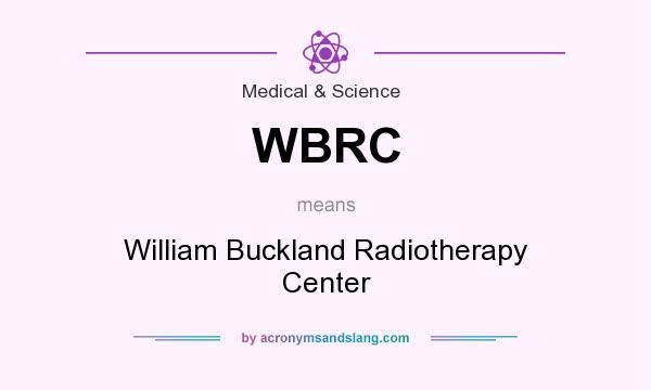 What does WBRC mean? It stands for William Buckland Radiotherapy Center