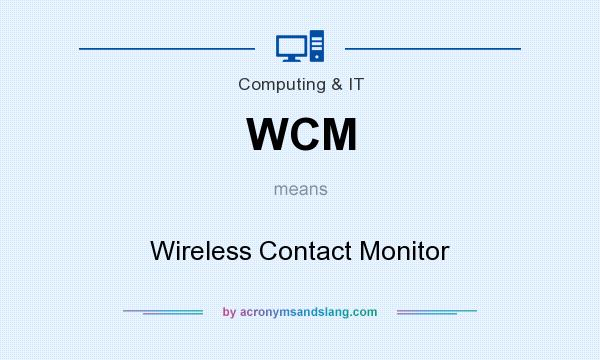 What does WCM mean? It stands for Wireless Contact Monitor
