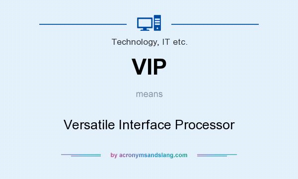 What does VIP mean? It stands for Versatile Interface Processor