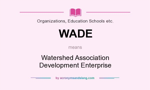 What does WADE mean? It stands for Watershed Association Development Enterprise