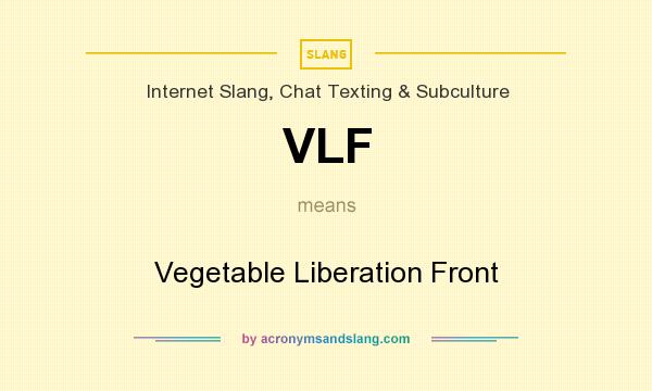 What does VLF mean? It stands for Vegetable Liberation Front