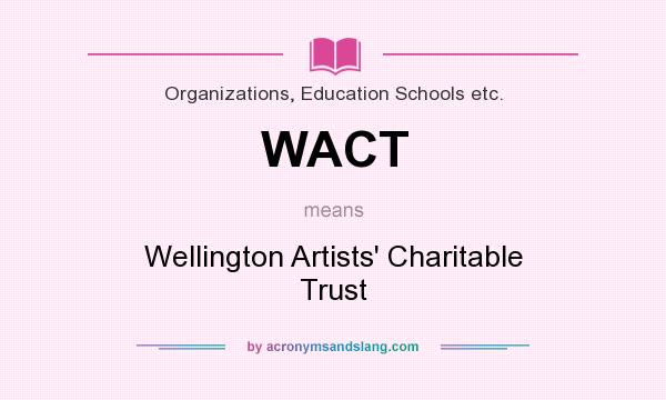 What does WACT mean? It stands for Wellington Artists` Charitable Trust