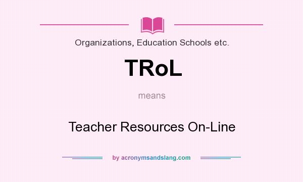 What does TRoL mean? It stands for Teacher Resources On-Line