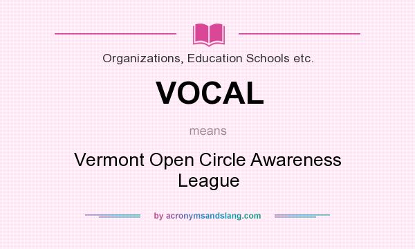 What does VOCAL mean? It stands for Vermont Open Circle Awareness League