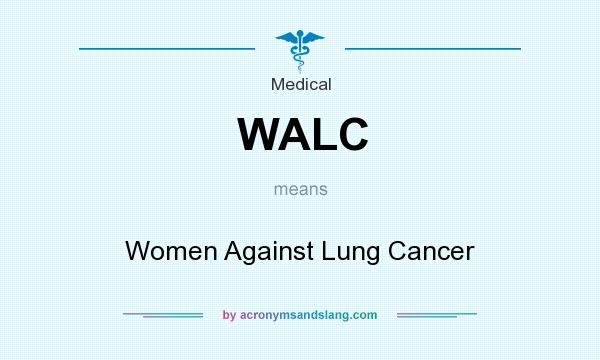What does WALC mean? It stands for Women Against Lung Cancer