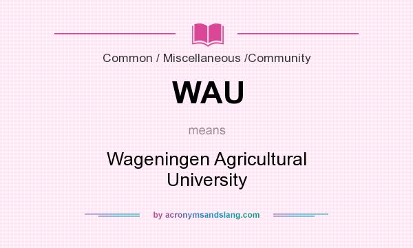 What does WAU mean? It stands for Wageningen Agricultural University