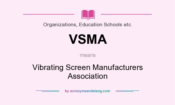 What does VSMA mean? It stands for Vibrating Screen Manufacturers Association