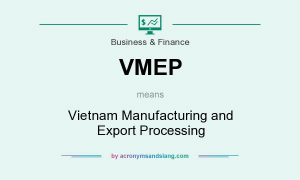 What does VMEP mean? It stands for Vietnam Manufacturing and Export Processing