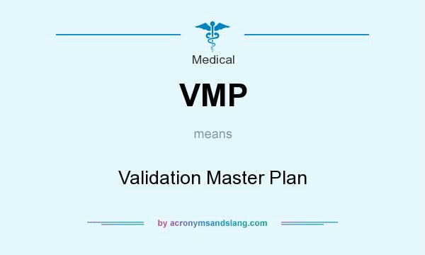 What does VMP mean? It stands for Validation Master Plan