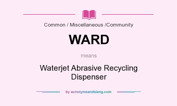 What does WARD mean? It stands for Waterjet Abrasive Recycling Dispenser