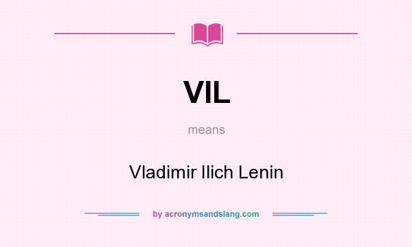 What does VIL mean? It stands for Vladimir Ilich Lenin